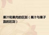 果汁和果肉的區(qū)別（果汁與果子露的區(qū)別）