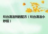 灶臺清潔劑的配方（灶臺清潔小妙招）