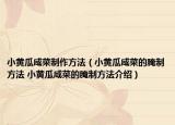 小黃瓜咸菜制作方法（小黃瓜咸菜的腌制方法 小黃瓜咸菜的腌制方法介紹）