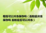 榴蓮可以冷凍保存嗎（面粉能冷凍保存嗎 面粉是否可以冷凍）