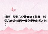 掛面一般煮幾分鐘會熟（掛面一般煮幾分鐘 掛面一般煮多長時間才熟）