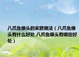 八爪魚爆頭的家庭做法（八爪魚爆頭有什么好處 八爪魚爆頭有哪些好處）
