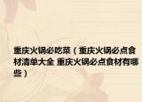 重慶火鍋必吃菜（重慶火鍋必點食材清單大全 重慶火鍋必點食材有哪些）