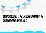 老爹漢堡店（吃漢堡必點(diǎn)食材 吃漢堡必點(diǎn)食材介紹）