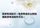 熟食老湯配方（熟食老湯怎么熬制 醬熟食老湯制作方法）