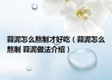 蒜泥怎么熬制才好吃（蒜泥怎么熬制 蒜泥做法介紹）