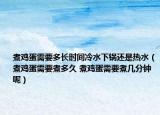 煮雞蛋需要多長時間冷水下鍋還是熱水（煮雞蛋需要煮多久 煮雞蛋需要煮幾分鐘呢）