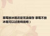 草莓放冰箱還是常溫保存 草莓不放冰箱可以過夜嗎說明）