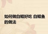 如何做白鯧好吃 白鯧魚的做法
