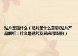 貼片是指什么（貼片是什么意思(貼片產(chǎn)品解析：什么是貼片及其應(yīng)用場(chǎng)景)）