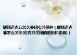 聯(lián)想邁克菲怎么關(guān)閉實(shí)時(shí)保護(hù)（聯(lián)想邁克菲怎么關(guān)閉(邁克菲關(guān)閉的原因和影響)）