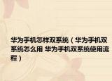華為手機(jī)怎樣雙系統(tǒng)（華為手機(jī)雙系統(tǒng)怎么用 華為手機(jī)雙系統(tǒng)使用流程）