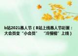 b站2021愚人節(jié)（B站上線愚人節(jié)彩蛋：大會(huì)員變“小會(huì)員”  “冷搜榜”上線）