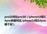 pro14對(duì)比pro16（iphone14和14pro參數(shù)對(duì)比 iphone14和14pro哪個(gè)好）