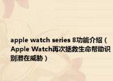 apple watch series 8功能介紹（Apple Watch再次拯救生命幫助識別潛在威脅）