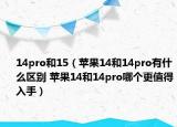 14pro和15（蘋(píng)果14和14pro有什么區(qū)別 蘋(píng)果14和14pro哪個(gè)更值得入手）