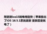 剛更新ios15耗電特別快（蘋果推出了iOS 16.5.1系統(tǒng)更新 更新后更耗電了）