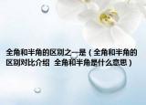 全角和半角的區(qū)別之一是（全角和半角的區(qū)別對(duì)比介紹  全角和半角是什么意思）