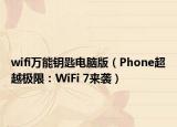 wifi萬能鑰匙電腦版（Phone超越極限：WiFi 7來襲）
