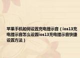 蘋果手機如何設置充電提示音（ios13充電提示音怎么設置ios13充電提示音快捷設置方法）