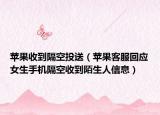蘋果收到隔空投送（蘋果客服回應(yīng)女生手機(jī)隔空收到陌生人信息）