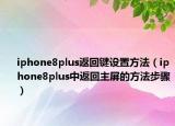 iphone8plus返回鍵設(shè)置方法（iphone8plus中返回主屏的方法步驟）