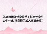 怎么兼職做外賣騎手（抖音外賣平臺叫什么 外賣騎手加入方法分享）