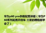 華為p60 pro參數(shù)配置詳細(xì)（華為P60系列配置開倒車 三星的糟粕都學(xué)會(huì)了）