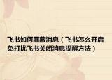 飛書如何屏蔽消息（飛書怎么開啟免打擾飛書關(guān)閉消息提醒方法）