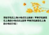 榮耀手機(jī)右上角小綠點(diǎn)怎么除掉（蘋果手機(jī)屏幕右上角的小綠點(diǎn)這么回事 蘋果手機(jī)屏幕右上角的小綠點(diǎn)介紹）