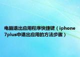 電腦退出應用程序快捷鍵（iphone7plus中退出應用的方法步驟）