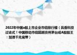 2022年中國(guó)a股上市企業(yè)市值排行榜（醬香科技過去式！中國(guó)移動(dòng)市值超越貴州茅臺(tái)成A股股王：加速千兆寬帶）