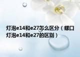 燈泡e14和e27怎么區(qū)分（螺口燈泡e14和e27的區(qū)別）