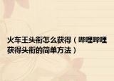 火車王頭銜怎么獲得（嗶哩嗶哩獲得頭銜的簡單方法）