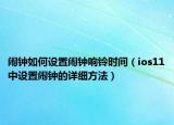 鬧鐘如何設(shè)置鬧鐘響鈴時(shí)間（ios11中設(shè)置鬧鐘的詳細(xì)方法）