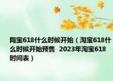 陶寶618什么時候開始（淘寶618什么時候開始預售  2023年淘寶618時間表）