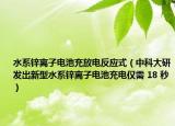水系鋅離子電池充放電反應(yīng)式（中科大研發(fā)出新型水系鋅離子電池充電僅需 18 秒）