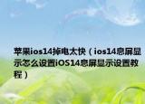 蘋果ios14掉電太快（ios14息屏顯示怎么設(shè)置iOS14息屏顯示設(shè)置教程）