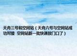 天舟三號和空間站（天舟六號與空間站成功對接  空間站新一批快遞放門口了）