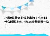 小米9是什么時(shí)候上市的（小米14什么時(shí)候上市 小米14參數(shù)配置一覽）