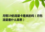 月租19的流量卡是真的嗎（月包流量是什么意思）