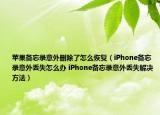 蘋果備忘錄意外刪除了怎么恢復(fù)（iPhone備忘錄意外丟失怎么辦 iPhone備忘錄意外丟失解決方法）