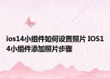 ios14小組件如何設(shè)置照片 IOS14小組件添加照片步驟