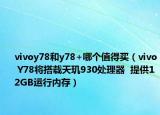 vivoy78和y78+哪個(gè)值得買（vivo Y78將搭載天璣930處理器  提供12GB運(yùn)行內(nèi)存）