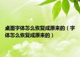 桌面字體怎么恢復(fù)成原來的（字體怎么恢復(fù)成原來的）