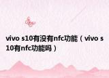 vivo s10有沒有nfc功能（vivo s10有nfc功能嗎）