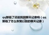 qq卸載了還能找回聊天記錄嗎（qq卸載了怎么恢復(fù)以前的聊天記錄）