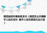 微信如何開通免密支付（微信怎么開通數(shù)字人民幣支付  數(shù)字人民幣使用方法介紹）