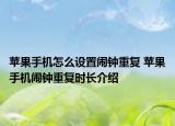 蘋果手機(jī)怎么設(shè)置鬧鐘重復(fù) 蘋果手機(jī)鬧鐘重復(fù)時(shí)長(zhǎng)介紹