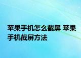 蘋果手機(jī)怎么截屏 蘋果手機(jī)截屏方法